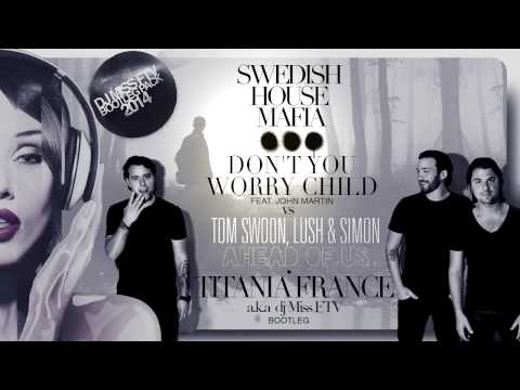 Tom Swoon, Lush Simon-Ahead Of Us vsSHM-Don't You Worry Child/Titania France aka dj Miss FTV bootleg
