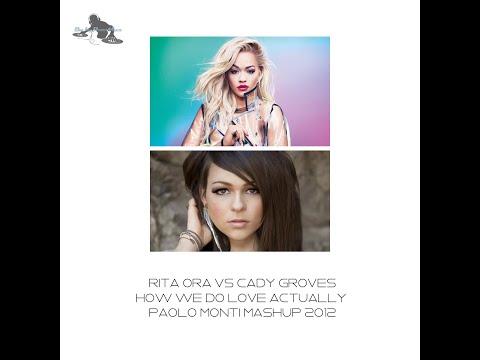 Rita Ora Vs Cady Groves - How we do love actually - Paolo Monti mashup 2012