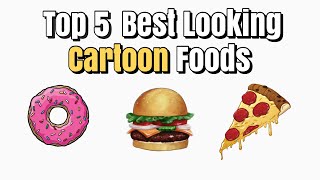 Top 5 Best Looking Cartoon Foods