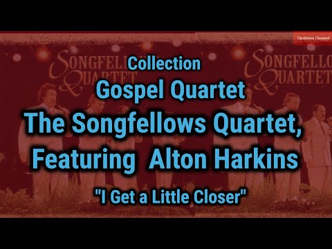 Gospel Quartet - The Songfellows Quartet, Featuring Alton Harkins - I Get a Little Closer