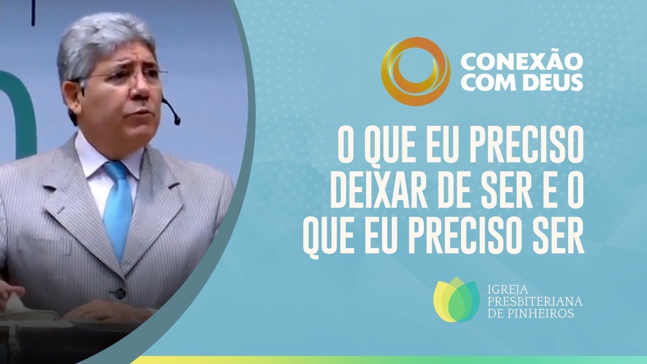 O que eu Preciso deixar de Ser e o que eu Preciso Ser | Conexão com Deus | Pr. Hernandes Dias Lopes