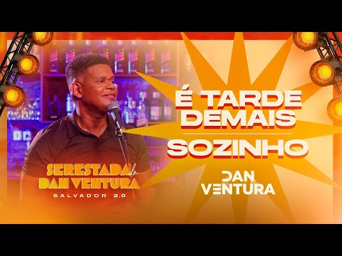SERESTADA DO DAN VENTURA 2.0 - É TARDE DEMAIS / SOZINHO