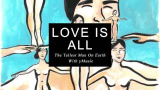 The Tallest Man On Earth: &quot;Love Is All&quot; (Feat. yMusic) [Official Audio]