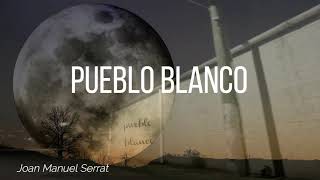 PUEBLO BLANCO- JOAN MANUEL SERRAT  (con letra)