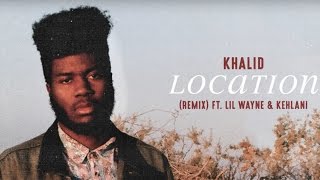 Location (Remix) [ feat. Kehlani &amp; Lil Wayne] by Khalid