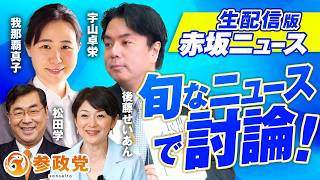 【LIVE】参政党 生配信版赤坂ニュース！旬なニュースで討論LIVE 出演 宇山卓栄 我那覇真子 松田学 後藤せいあん 【赤坂ニュース471】