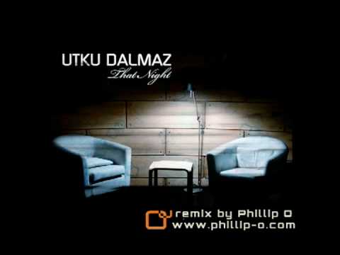 Utku Dalmaz - That Night (Phillip O  remix) FULL TRACK