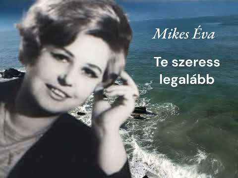 Mikes Éva - Te szeress  legalább
