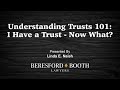 Understanding Trusts 101: I Have a Trust  - Now What?