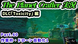 【The Planet Crafter実況】DLC｢Toxicity｣ 編 作業枠・ドローン自動化1 Part.60【Steam・PS5版】