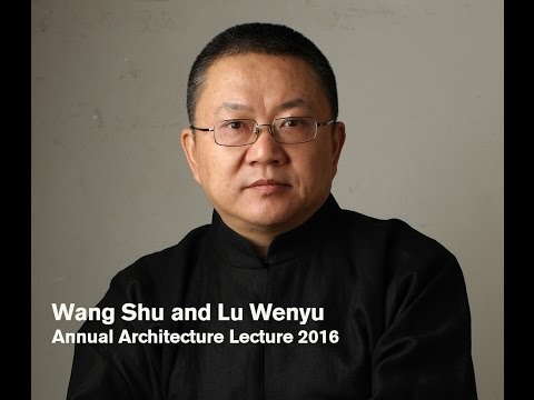 The Annual Architecture Lecture 2016: Wang Shu and Lu Wenyu