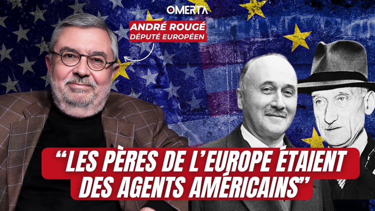 ANDRÉ ROUGÉ : "LES PÈRES DE L'EUROPE ÉTAIENT DES AGENTS AMÉRICAINS"