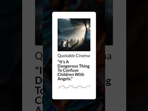 "It's A Dangerous Thing To Confuse Children With Angels." | Quotable Cinema