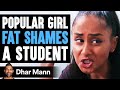 Popular Girl Fat Shames Student What Happens Next Is Shocking Dhar Mann