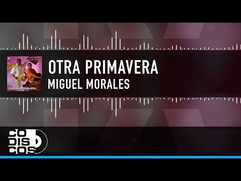Otra Primavera, Miguel Morales - Vídeo Letra
