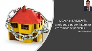 A CASA É INVIOLÁVEL, ainda que haja pandemia.