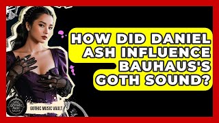 How Did Daniel Ash Influence Bauhaus's Goth Sound? - Goth Music Vault