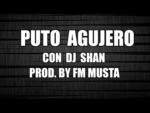 Sablex Kidd - Puto Agujero (con Dj Shan) [Prod. By FM Musta]