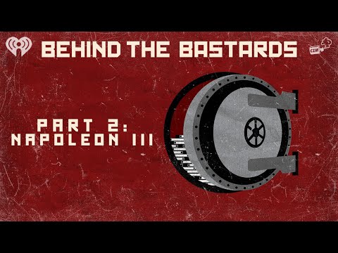 Part Two: Napoleon III: The Worst Bonaparte | BEHIND THE BASTARDS