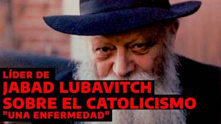 EL REBE DE JABAD LUBAVITCH SOBRE EL CATOLICISMO: "UNA ENFERMEDAD"
