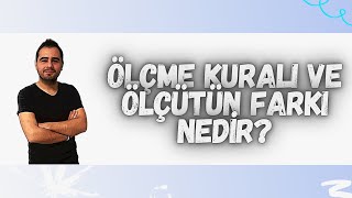 ÖLÇME KURALI VE ÖLÇÜTÜN FARKI NEDİR?