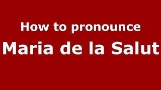 How to pronounce Maria De La Salut