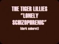 THE TIGER LILLIES - LONELY SCHIZOPHRENIC ...