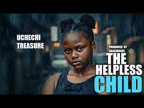THE HELPLESS CHILD  || UCHECHI TREASURE  || NIGERIAN MOVIES
