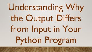Download the video "Understanding Why the Output Differs from Input in Your Python Program"