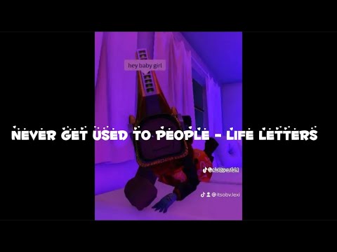 Life letters - Never get used to people - 1 hour