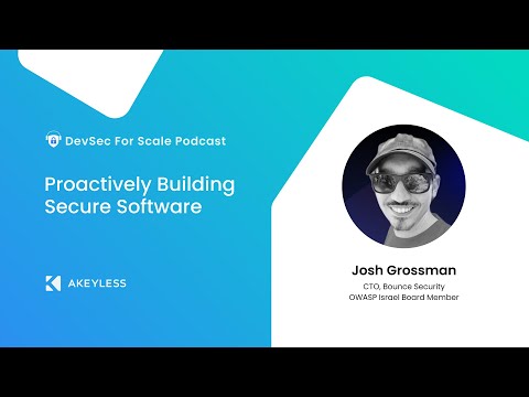 DevSec For Scale Podcast - Proactively Building Secure Software w/ Josh Grossman, Bounce Security