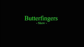 Butterfingers - Skew