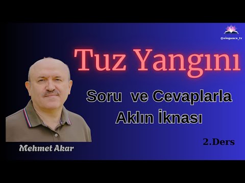 Tuz Yangını Soru ve Cevaplarla Aklın İknası 2.Ders Mehmet Akar