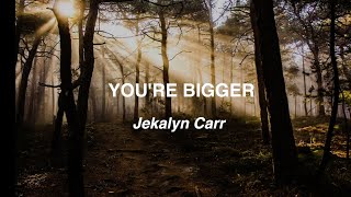 You&#39;re Bigger - Jekalyn Carr (Lyrics)