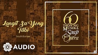 South Border - Langit Sa&#39;yong Tabi (Audio) 🎵 | 60 Taon Ng Musika At Soap Opera