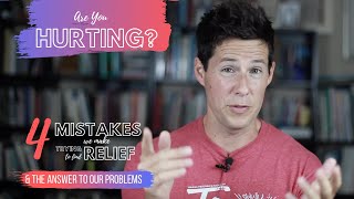 ARE YOU HURTING? 4 mistakes we make trying to find RELIEF
