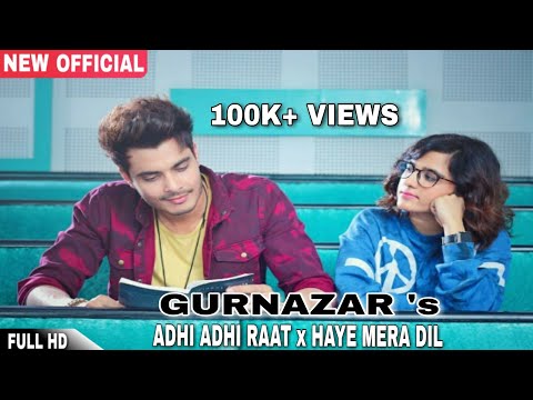 Adhi Adhi Raat × Haye Mera Dil - Gurnazar | Latest Punjabi Mashup 2017