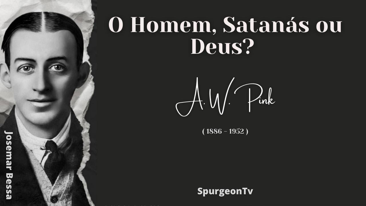 O Homem, Satanás ou Deus?  | A. W. Pink ( 1886 - 1952 )