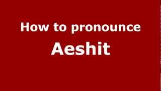 How to pronounce Aeshit