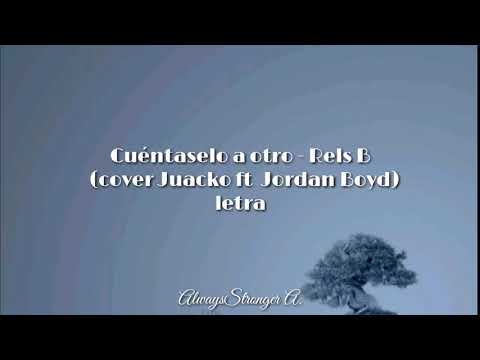 Cuéntaselo a otro - Rels B (Cover Juacko ft Jordan Boyd) | Letra