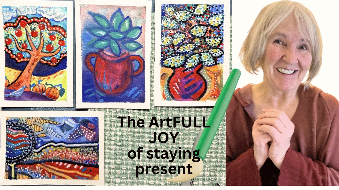 The ArtFULL JOY of staying present with your artmaking (and life)