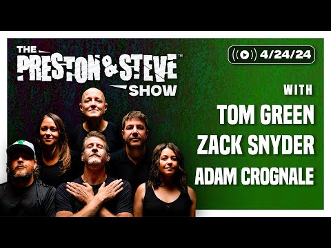 The Preston & Steve Show [4/24/24] - Tom Green, Zack Synder, Adam Crognale