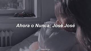 Ahora o Nunca - José José (Letra)