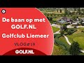 De baan op met GOLF.NL: Golfclub Liemeer | VLOG #19- 2022