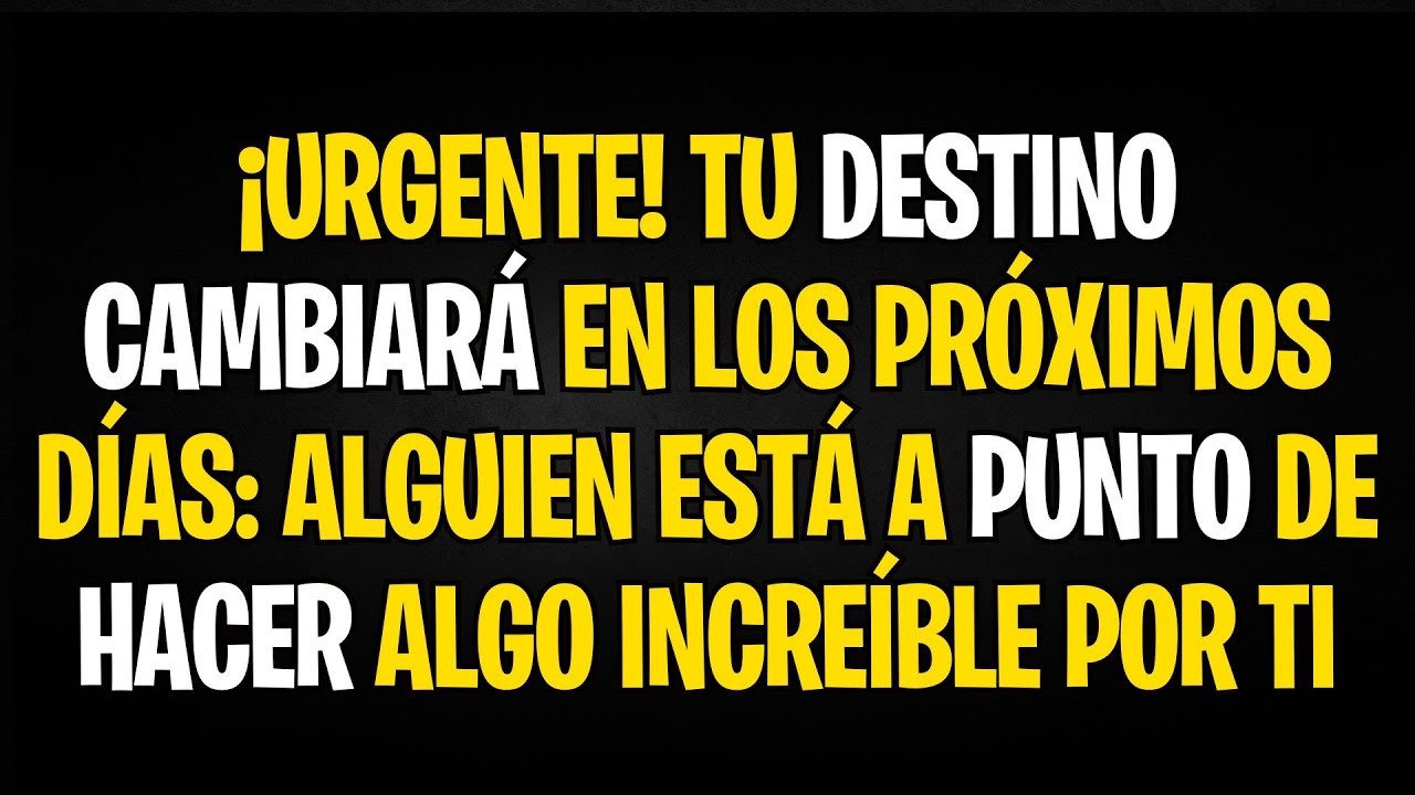 URGENTE TU DESTINO CAMBIARÁ EN LOS PRÓXIMOS DÍAS ALGUIEN ESTÁ A PUNTO DE HACER ALGO INCREÍBLE POR TI