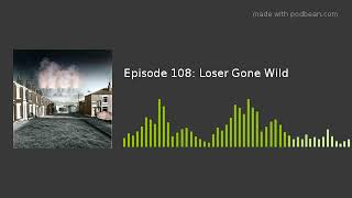 Episode 108: Loser Gone Wild