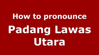 How to pronounce Padang Lawas Utara