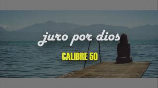 (LETRA)JURO POR DIOS CALIBRE 50