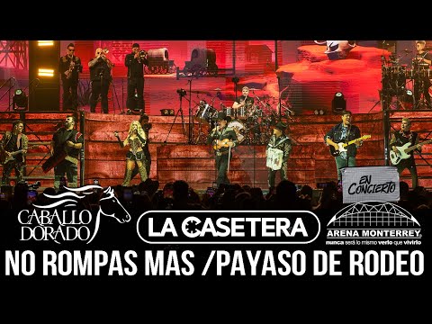 La Casetera ft. Caballo Dorado - No Rompas Mas / Payaso De Rodeo (EN CONCIERTO) Arena Monterrey