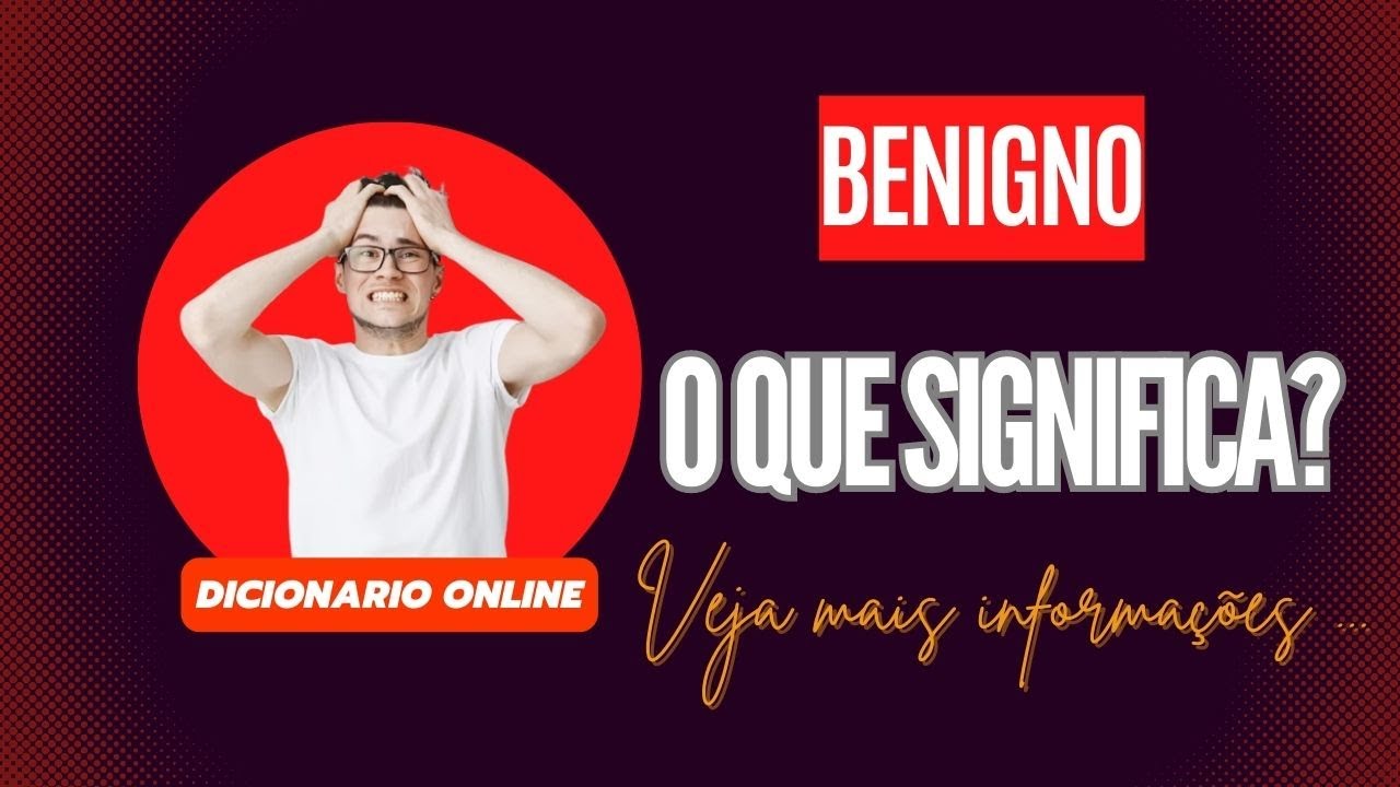 Qual Significado de Benigno Qual Definição de Benigno Sinônimo e Outras Informações de Benigno